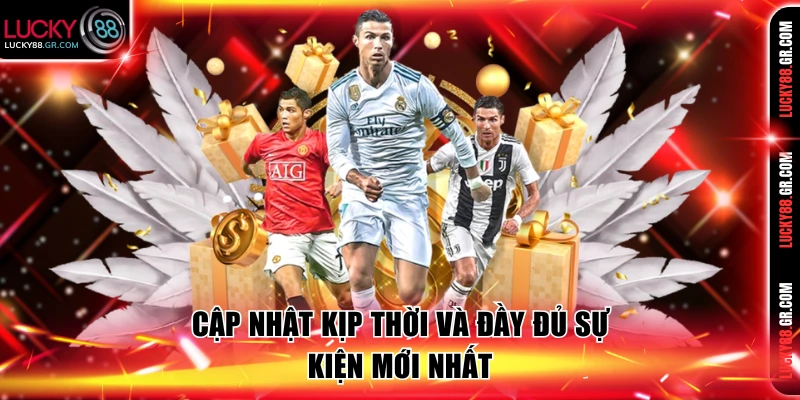 Cập nhật kịp thời và đầy đủ sự kiện mới nhất