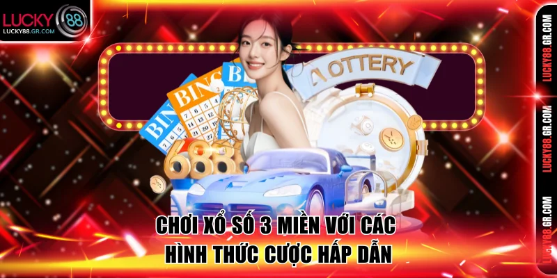 Chơi xổ số 3 miền với các hình thức cược hấp dẫn